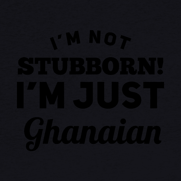 I_m Not Stubborn I_m Just Ghanaian T shirt by TeeLovely